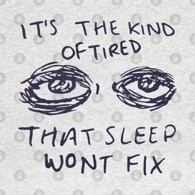 It's The Kind Of Tired That Sleep Won't Fix - Depression, Aesthetic, Meme, Mental Health, Anxiety by SpaceDogLaika